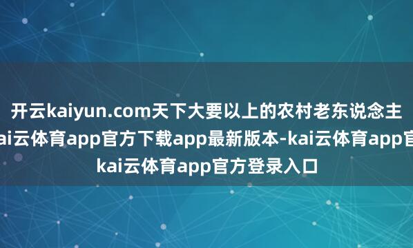 开云kaiyun.com天下大要以上的农村老东说念主都能领到-kai云体育app官方下载app最新版本-kai云体育app官方登录入口