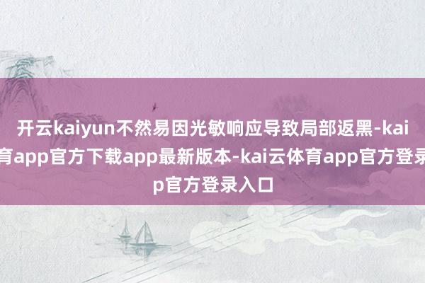 开云kaiyun不然易因光敏响应导致局部返黑-kai云体育app官方下载app最新版本-kai云体育app官方登录入口