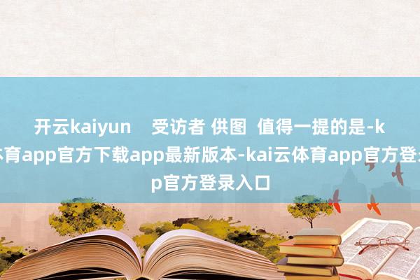 开云kaiyun    受访者 供图  值得一提的是-kai云体育app官方下载app最新版本-kai云体育app官方登录入口