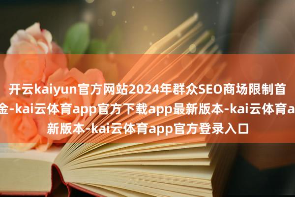 开云kaiyun官方网站2024年群众SEO商场限制首先800亿好意思金-kai云体育app官方下载app最新版本-kai云体育app官方登录入口