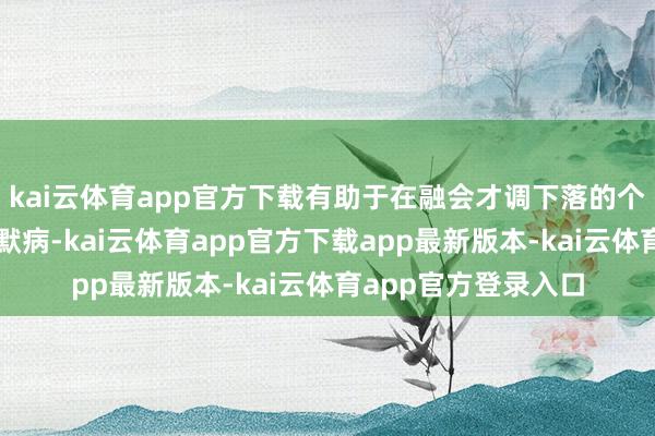 kai云体育app官方下载有助于在融会才调下落的个体中放置阿尔茨海默病-kai云体育app官方下载app最新版本-kai云体育app官方登录入口